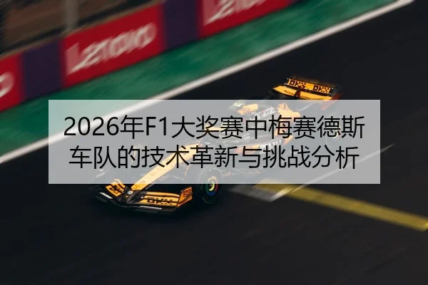 2026年F1大奖赛中梅赛德斯车队的技术革新与挑战分析
