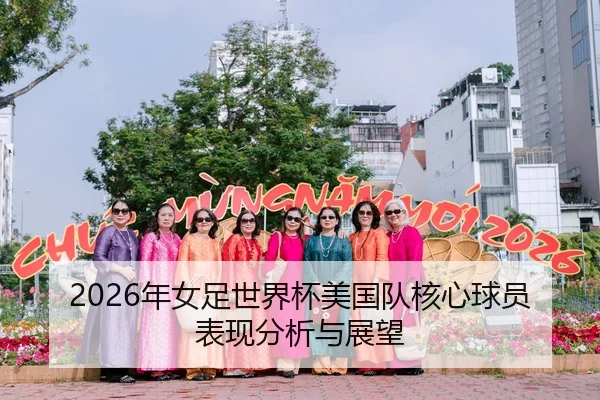 2026年女足世界杯美国队核心球员表现分析与展望